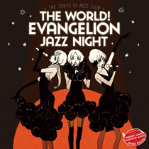 The world！ EVAngelion JAZZ night <br/>=The Tokyo III Jazz club=