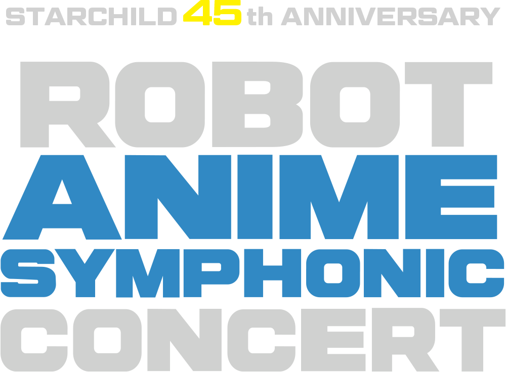 STARCHILD 45th ANNIVERSARY“ROBOT ANIME SYMPHONIC CONCERT”